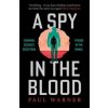 A Spy in the Blood - Paul Warner, Bonnier Books Ltd A Spy in the Blood - Paul Warner, Bonnier Books Ltd
