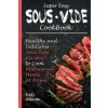 Super Easy Sous Vide Cookbook: Healthy & Delicious Sous Vide Recipes to Cook Restaurant Meals at Home Super Easy Sous Vide Cookbook: Healthy & Delicious Sous Vide Recipes to Cook Restaurant Meals at Home