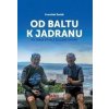 Od Baltu k Jadranu - František Šesták Od Baltu k Jadranu - František Šesták