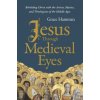 Jesus Through Medieval Eyes: Beholding Christ with the Artists, Mystics, and Theologians of the Middle Ages (Grace Hamman)(Pevná) Jesus Through Medieval Eyes: Beholding Christ with the Artists, Mystics, and Theologians of the Middle Ages (Grace Hamman)(Pevná)