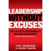 Leadership Without Excuses: How to Create Accountability and High-Performance (Instead of Just Talking About It) (Grimshaw)(Pevná) Leadership Without Excuses: How to Create Accountability and High-Performance (Instead of Just Talking About It) (Grimshaw)(Pevná)