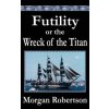 Futility or The Wreck of the Titan Futility or The Wreck of the Titan