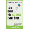 E-kniha Táto kniha vám natrvalo zmení život - Martin Wehrle E-kniha Táto kniha vám natrvalo zmení život - Martin Wehrle