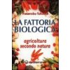 La fattoria biologica. Agricoltura secondo natura La fattoria biologica. Agricoltura secondo natura