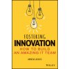 Fostering Innovation: How to Build an Amazing IT Team Fostering Innovation: How to Build an Amazing IT Team