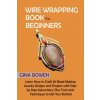 Wire Wrapping Book for Beginners Wire Wrapping Book for Beginners