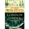 London Under (Peter Ackroyd)(Brožovaná) London Under (Peter Ackroyd)(Brožovaná)