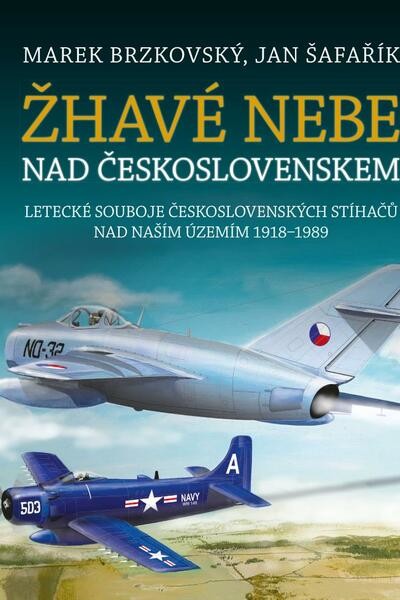 Žhavé nebe nad Československem - Letecké souboje československých stíhačů nad naším územím 1918–1989 - Marek Brzkovský, Jan Šafařík