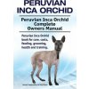 Peruvian Inca Orchid. Peruvian Inca Orchid Complete Owners Manual. Peruvian Inca Orchid book for care, costs, feeding, grooming, health and training. (George Hoppendale,Asia Moore)(Brožovaná) Peruvian Inca Orchid. Peruvian Inca Orchid Complete Owners Manual. Peruvian Inca Orchid book for care, costs, feeding, grooming, health and training. (George Hoppendale,Asia Moore)(Brožovaná)