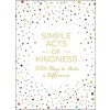 Simple Acts of Kindness: 500+ Ways to Make a Difference Simple Acts of Kindness: 500+ Ways to Make a Difference