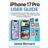 iPhone 17 Pro User Guide (Jamie Bernard)(Brožovaná) iPhone 17 Pro User Guide (Jamie Bernard)(Brožovaná)
