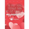 The only thing stronger than my love for you is my password!: Great alternative to Valentine's Day card ! Keep your website login credentials, softwar (Ashley's Handy Password Keeper Book)(Brožovaná) The only thing stronger than my love for you is my password!: Great alternative to Valentine's Day card ! Keep your website login credentials, softwar (Ashley's Handy Password Keeper Book)(Brožovaná)