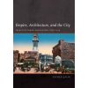 Empire, Architecture, and the City (Zeynep Celik)(Pevná) Empire, Architecture, and the City (Zeynep Celik)(Pevná)