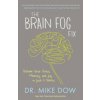 The Brain Fog Fix: Reclaim Your Focus, Memory, and Joy in Just 3 Weeks (Mike Dow)(Brožovaná) The Brain Fog Fix: Reclaim Your Focus, Memory, and Joy in Just 3 Weeks (Mike Dow)(Brožovaná)