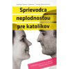 Sprievodca neplodnosťou pre katolíkov - Duchovná a praktická podpora pre manželské páry Sprievodca neplodnosťou pre katolíkov - Duchovná a praktická podpora pre manželské páry