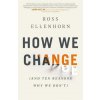 How We Change (and 10 Reasons Why We Don't) How We Change (and 10 Reasons Why We Don't)