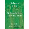 No Straight Road Takes You There - Rebecca Solnit No Straight Road Takes You There - Rebecca Solnit