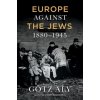 Europe Against The Jews, 1880-1945 (Götz Aly)(Brožovaná) Europe Against The Jews, 1880-1945 (Götz Aly)(Brožovaná)