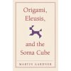 Origami, Eleusis, and the Soma Cube Origami, Eleusis, and the Soma Cube