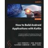 How to Build Android Applications with Kotlin - Third Edition How to Build Android Applications with Kotlin - Third Edition