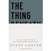 The Thing Beneath the Thing: What's Hidden Inside and What God Helps Us Do about It Carter Steve