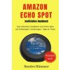Amazon Echo Spot - Inoffizielles Handbuch: Das Ultimative Handbuch Zum Echo Spot Mit Alexa, Anleitungen, Erklärungen, Tipps & Tricks, Zubehör + Ifttt (Sandro Hummer)(Brožovaná) Amazon Echo Spot - Inoffizielles Handbuch: Das Ultimative Handbuch Zum Echo Spot Mit Alexa, Anleitungen, Erklärungen, Tipps & Tricks, Zubehör + Ifttt (Sandro Hummer)(Brožovaná)