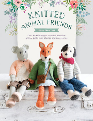 Knitted Animal Friends - Over 40 knitting patterns for adorable animal dolls, their clothes and accessories Crowther LouisePaperback softback