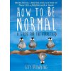 How to Be Normal (Guy Browning)(Brožovaná) How to Be Normal (Guy Browning)(Brožovaná)