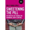 Sweetening the Pill – or How We Got Hooked on Hormonal Birth Control - Holly Grigg–spall, Collective Ink Sweetening the Pill – or How We Got Hooked on Hormonal Birth Control - Holly Grigg–spall, Collective Ink