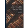 An Egyptian Hieroglyphic Dictionary (John Murray)(Brožovaná) An Egyptian Hieroglyphic Dictionary (John Murray)(Brožovaná)