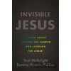 Invisible Jesus - Scot McKnight, Tommy Preson Phillips Invisible Jesus - Scot McKnight, Tommy Preson Phillips