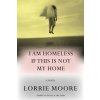 I Am Homeless If This Is Not My Home (Lorrie Moore)(Brožovaná) I Am Homeless If This Is Not My Home (Lorrie Moore)(Brožovaná)