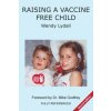 Raising a Vaccine Free Child second edition (Wendy Lydall)(Brožovaná) Raising a Vaccine Free Child second edition (Wendy Lydall)(Brožovaná)