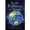 In the Fullness of Times: Discovering God's Plan for the Ages (Dr. Phillip G Richards)(Brožovaná) In the Fullness of Times: Discovering God's Plan for the Ages (Dr. Phillip G Richards)(Brožovaná)