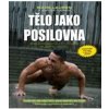 Tělo jako posilovna Bible posilovacích cviků vlastní vahou - Lauren Mark Clark Joshua Tělo jako posilovna Bible posilovacích cviků vlastní vahou - Lauren Mark Clark Joshua