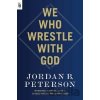 We Who Wrestle with God - B. Jordan Peterson We Who Wrestle with God - B. Jordan Peterson