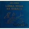 Láska moja sa stráca - Ján Smrek Láska moja sa stráca - Ján Smrek