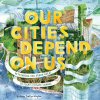 Our Cities Depend on Us Our Cities Depend on Us