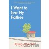 I Went to See My Father - Kyung-Sook Shin I Went to See My Father - Kyung-Sook Shin