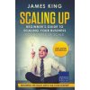 Scaling Up - Beginner's Guide To Scaling Your Business (James King)(Brožovaná) Scaling Up - Beginner's Guide To Scaling Your Business (James King)(Brožovaná)