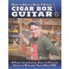 How to Build a Basic 3-String Cigar Box Guitar: A Fully Illustrated, Easy-to-Follow Guide to Building Your Own CBG (Ben How to Build a Basic 3-String Cigar Box Guitar: A Fully Illustrated, Easy-to-Follow Guide to Building Your Own CBG (Ben