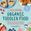 The Big Book of Organic Toddler Food: A Quick and Easy Cookbook to Feed the Whole Family The Big Book of Organic Toddler Food: A Quick and Easy Cookbook to Feed the Whole Family