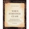 When Strivings Cease Bible Study Guide plus Streaming Video When Strivings Cease Bible Study Guide plus Streaming Video