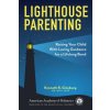 Lighthouse Parenting: Raising Your Child with Loving Guidance for a Lifelong Bond Lighthouse Parenting: Raising Your Child with Loving Guidance for a Lifelong Bond
