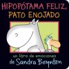 Hipopotama feliz, pato enojado (Happy Hippo, Angry Duck) (Sandra Boynton)(Leporelo) Hipopotama feliz, pato enojado (Happy Hippo, Angry Duck) (Sandra Boynton)(Leporelo)