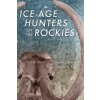 Ice Age Hunters of the Rockies Ice Age Hunters of the Rockies