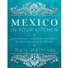 Mexico in Your Kitchen: Traditional Home-Style Recipes That Capture the Flavors and Memories of Mexico (Martínez,Mely)(Pevná) Mexico in Your Kitchen: Traditional Home-Style Recipes That Capture the Flavors and Memories of Mexico (Martínez,Mely)(Pevná)