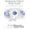 Breaking the Habit of Being Yourself - Joe Dispenza Breaking the Habit of Being Yourself - Joe Dispenza