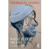 What Alive Means (Thomas H. Ogden)(Brožovaná) What Alive Means (Thomas H. Ogden)(Brožovaná)