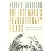 The Late Marx’s Revolutionary Roads - Kevin B. Anderson, Verso Books The Late Marx’s Revolutionary Roads - Kevin B. Anderson, Verso Books